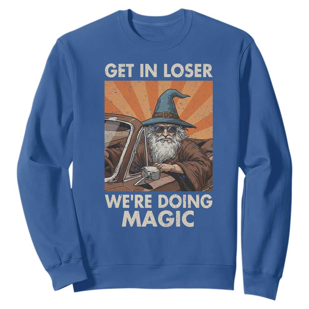 Funny Wizard RPG Gamer Sweatshirt Get In Loser We Are Doing Magic TS11 Royal Blue Print Your Wear