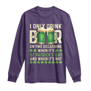 Funny Irish Beer Drinking St Patrick's Day Long Sleeve Shirt I Only Drink Beer On Two Occasions When It's St Patrick's Day And When It's Not TS11 Purple Print Your Wear