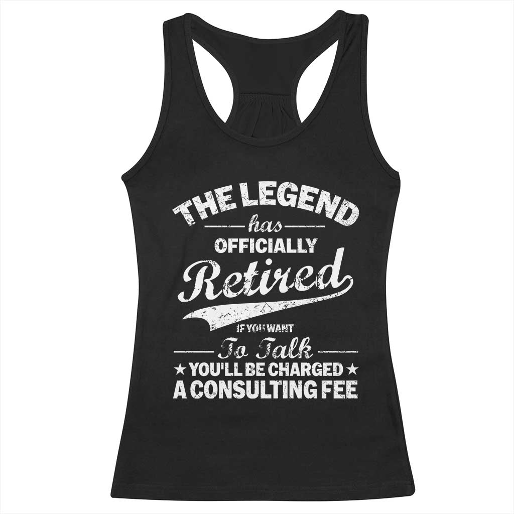 The Legend Has Officially Retired If You Want To Talk You Will Be Charged Racerback Tank Top Funny Retirement TS11 Black Print Your Wear
