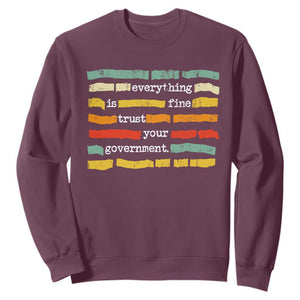 Everything Is Fine Trust Your Government Sweatshirt Retro Political Statement TS11 Maroon Print Your Wear