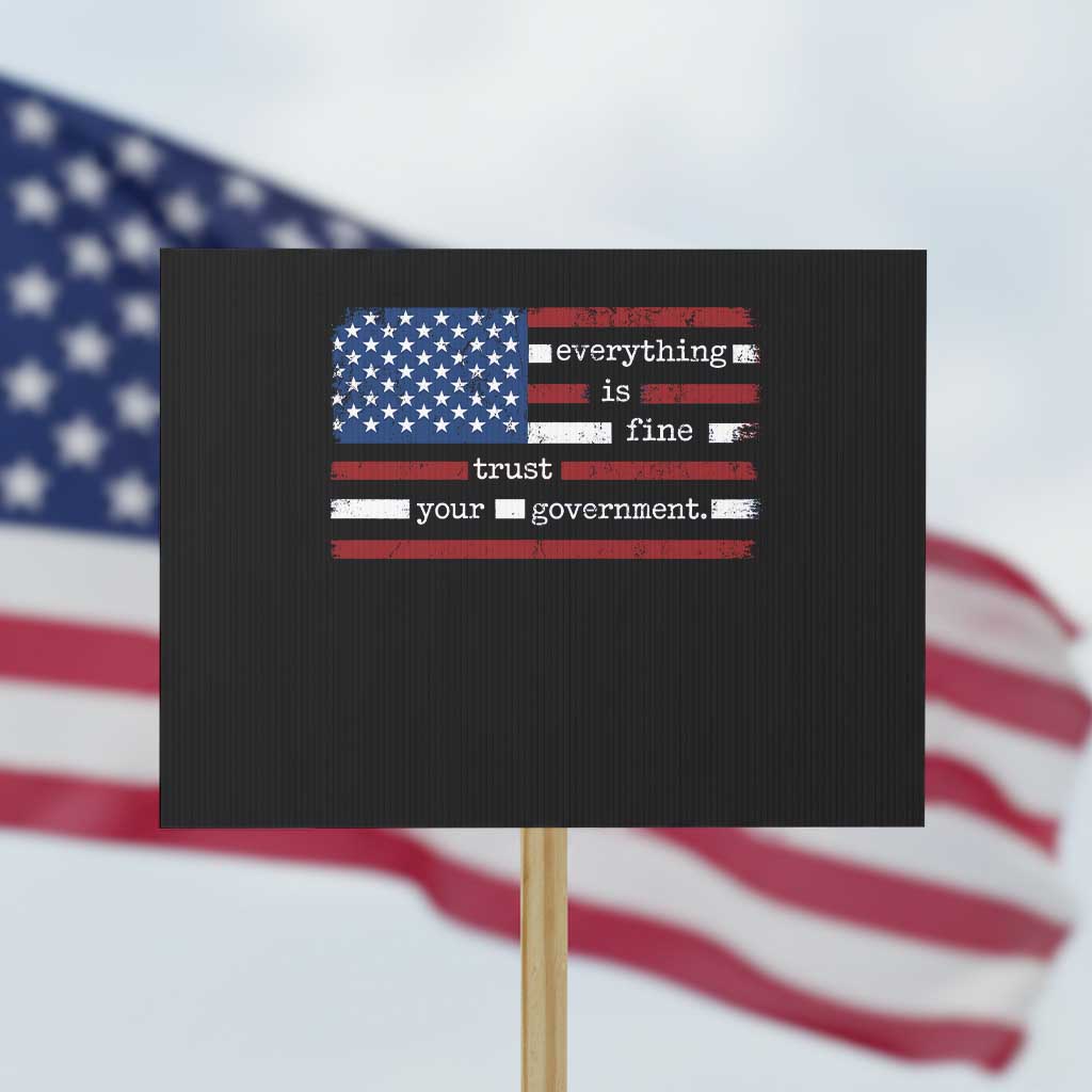 Everything Is Fine Trust Your Government Protest Sign Funny Political American Flag TS11 Horizontal 18