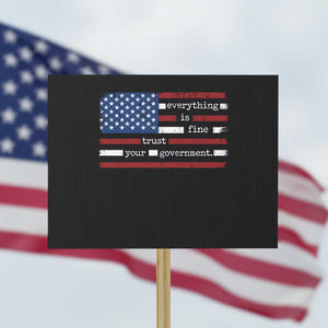 Everything Is Fine Trust Your Government Protest Sign Funny Political American Flag TS11 Horizontal 18" × 24" Black Print Your Wear