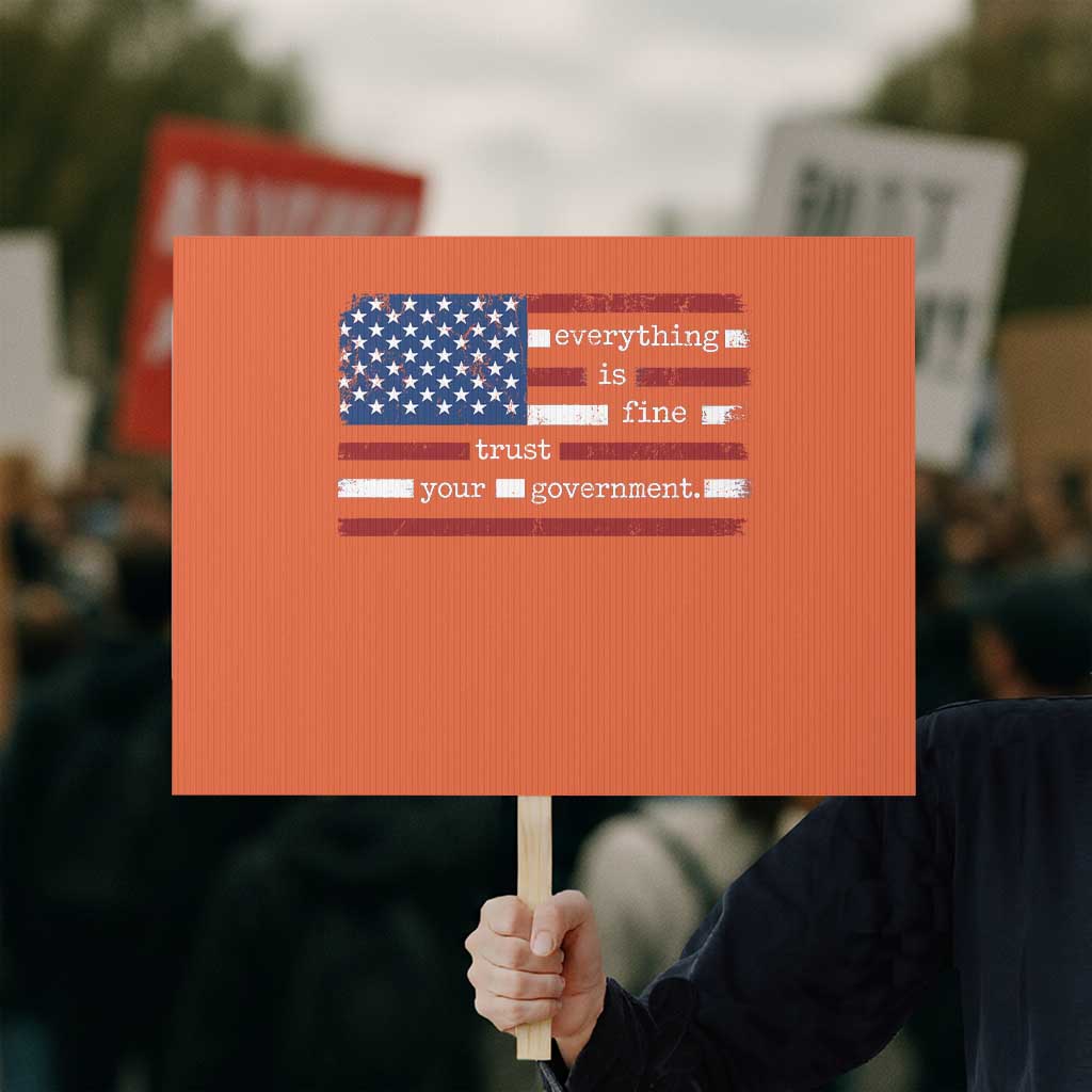 Everything Is Fine Trust Your Government Protest Sign Funny Political American Flag TS11 Horizontal 18