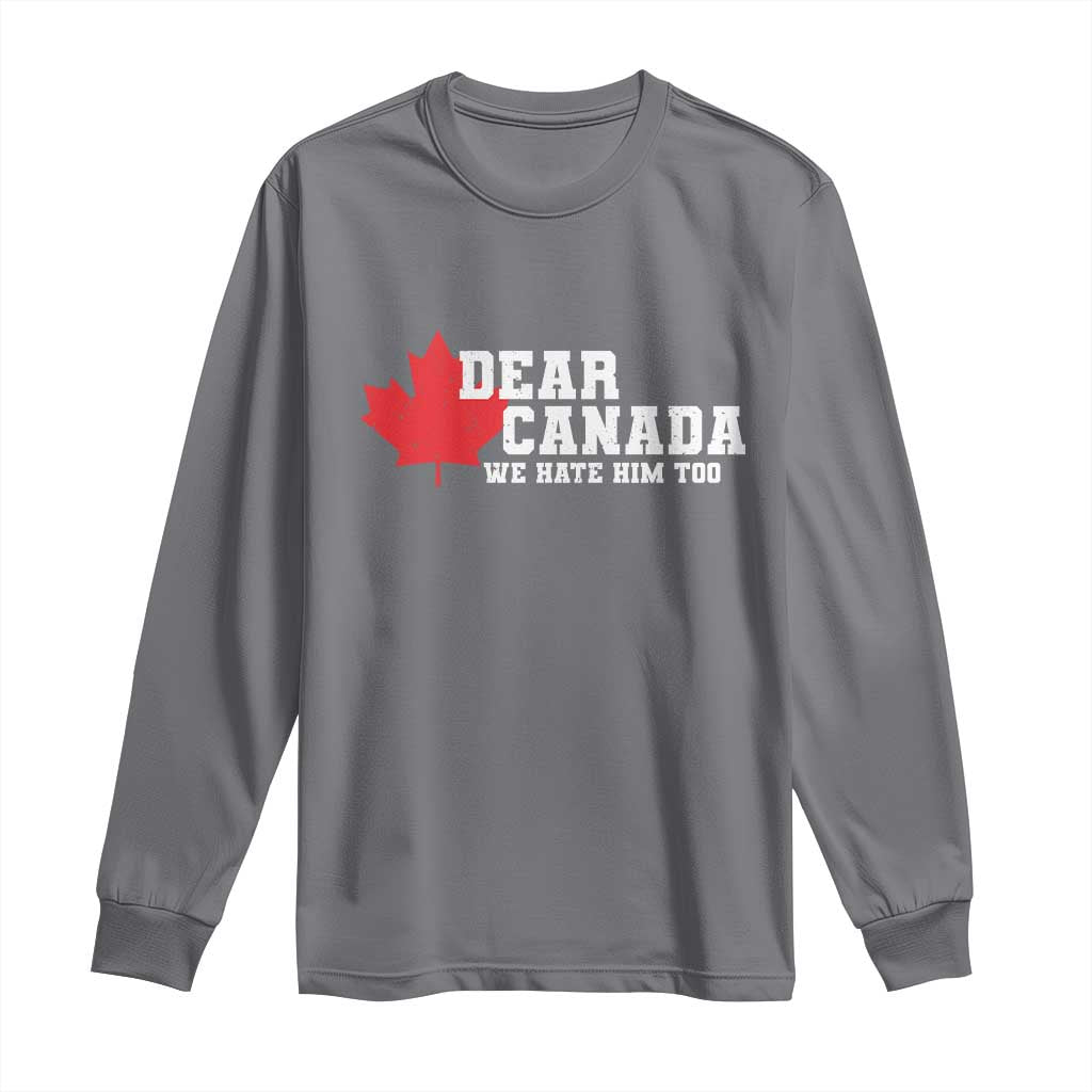 Funny Dear Canada We Hate Him Too Long Sleeve Shirt Vintage Maple Leaf