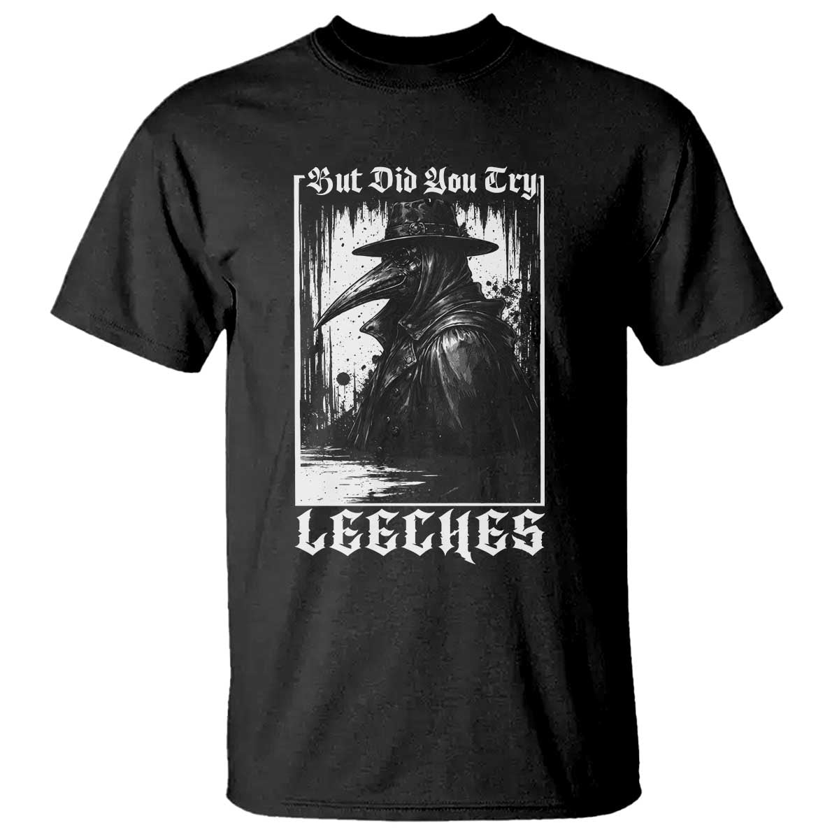 But Did You Try Leeches Plague Doctor T Shirt Funny Middle Age Black Death Gothic TS11 Black Print Your Wear