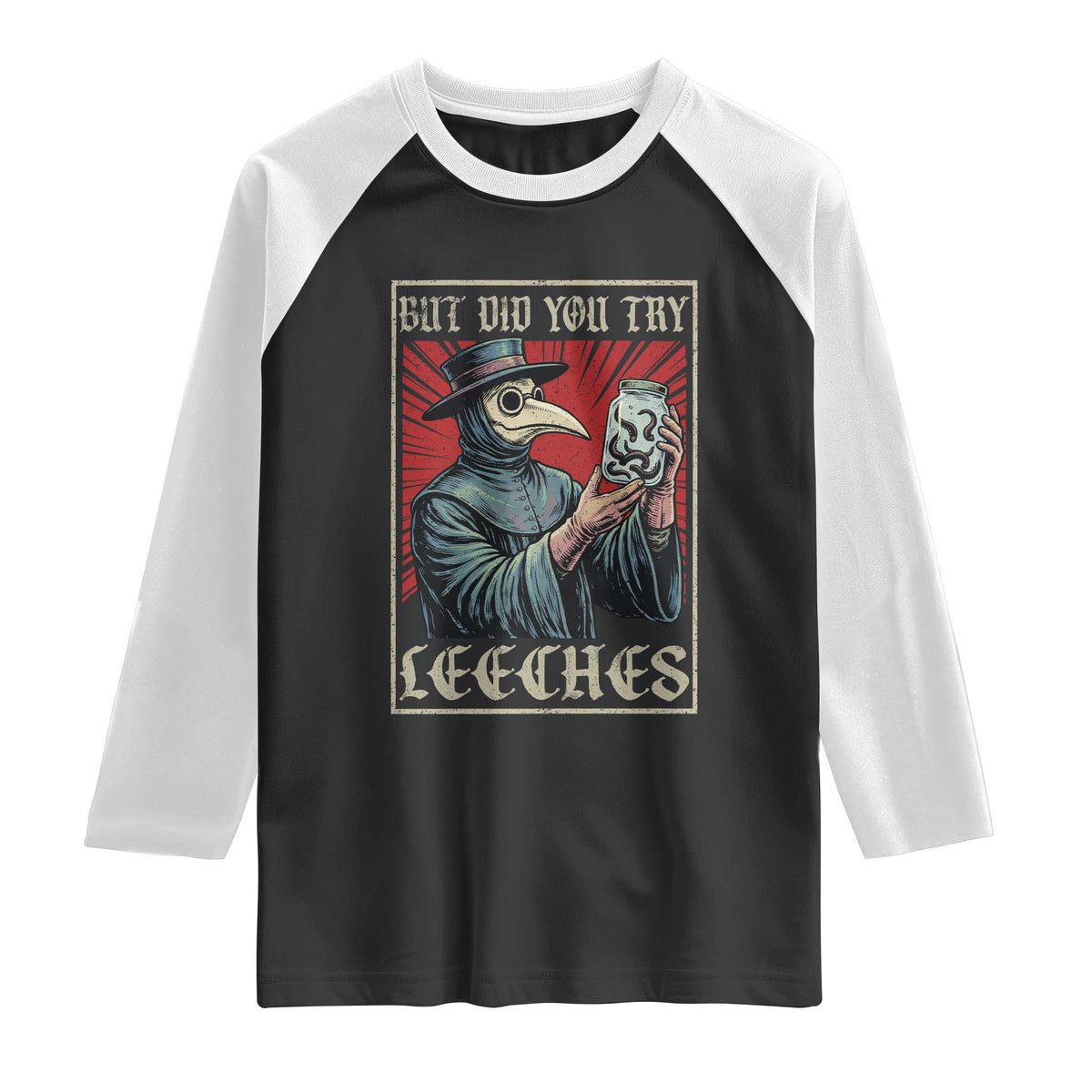 But Did You Try Leeches Plague Doctor Raglan Shirt Funny Middle Age Black Death TS11 Black White Print Your Wear