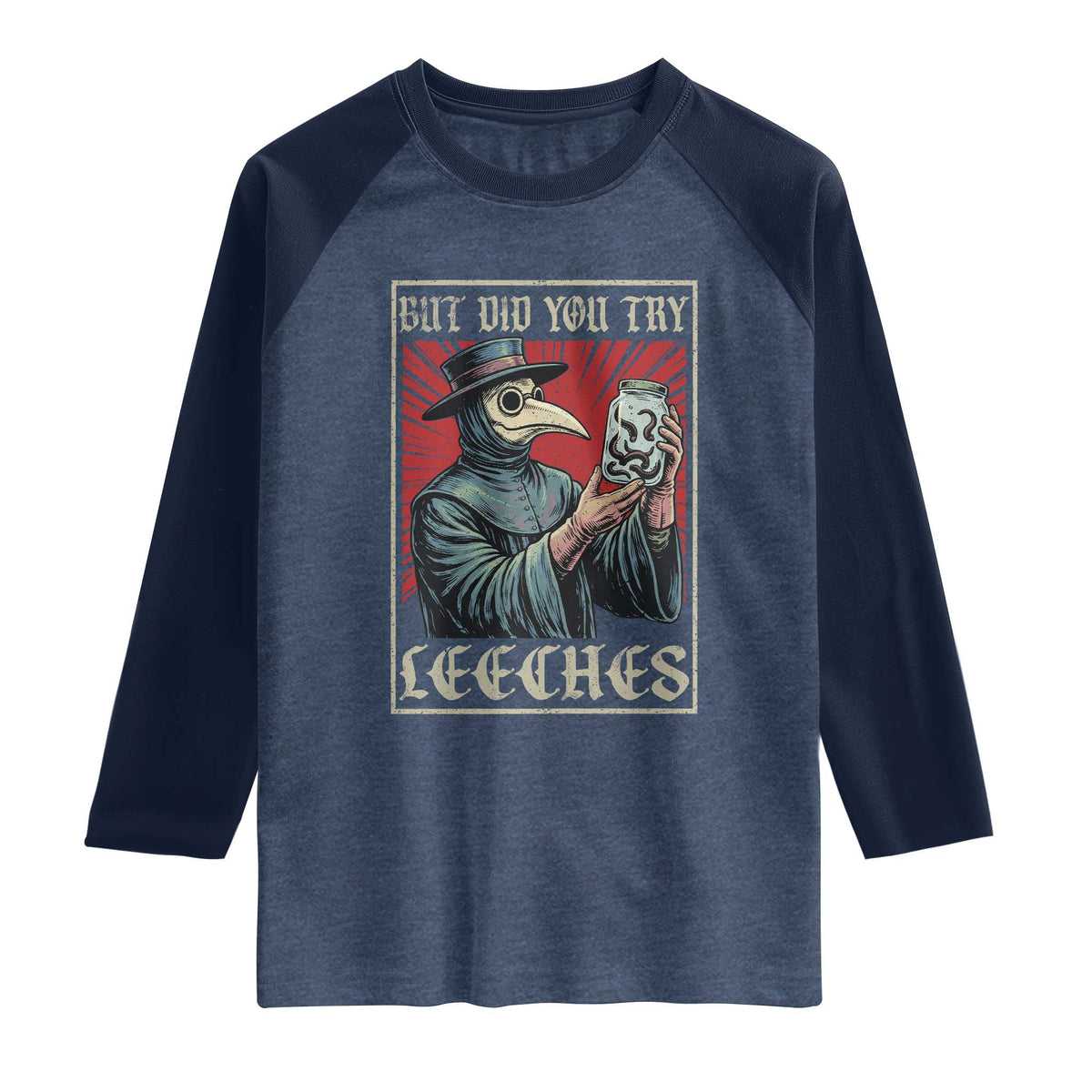 But Did You Try Leeches Plague Doctor Raglan Shirt Funny Middle Age Black Death TS11 Heather Denim Navy Print Your Wear