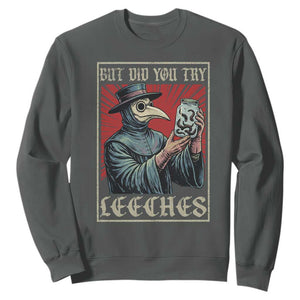 But Did You Try Leeches Plague Doctor Sweatshirt Funny Middle Age Black Death TS11 Dark Heather Print Your Wear