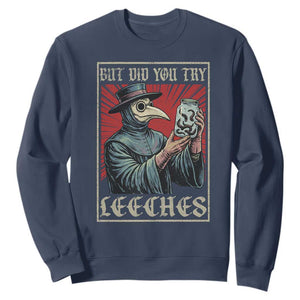 But Did You Try Leeches Plague Doctor Sweatshirt Funny Middle Age Black Death TS11 Navy Print Your Wear