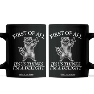 First of All Jesus Thinks I Am A Delight Coffee Mug Funny Raccoon TS11 Black Print Your Wear