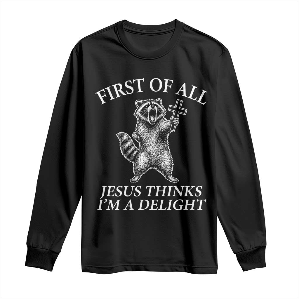 First of All Jesus Thinks I Am A Delight Long Sleeve Shirt Funny Raccoon TS11 Black Print Your Wear