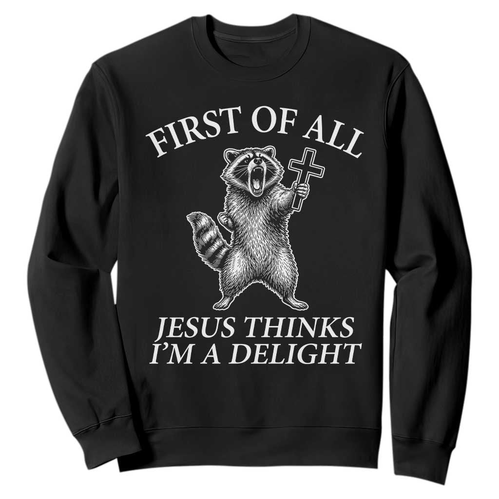 First of All Jesus Thinks I Am A Delight Sweatshirt Funny Raccoon TS11 Black Print Your Wear