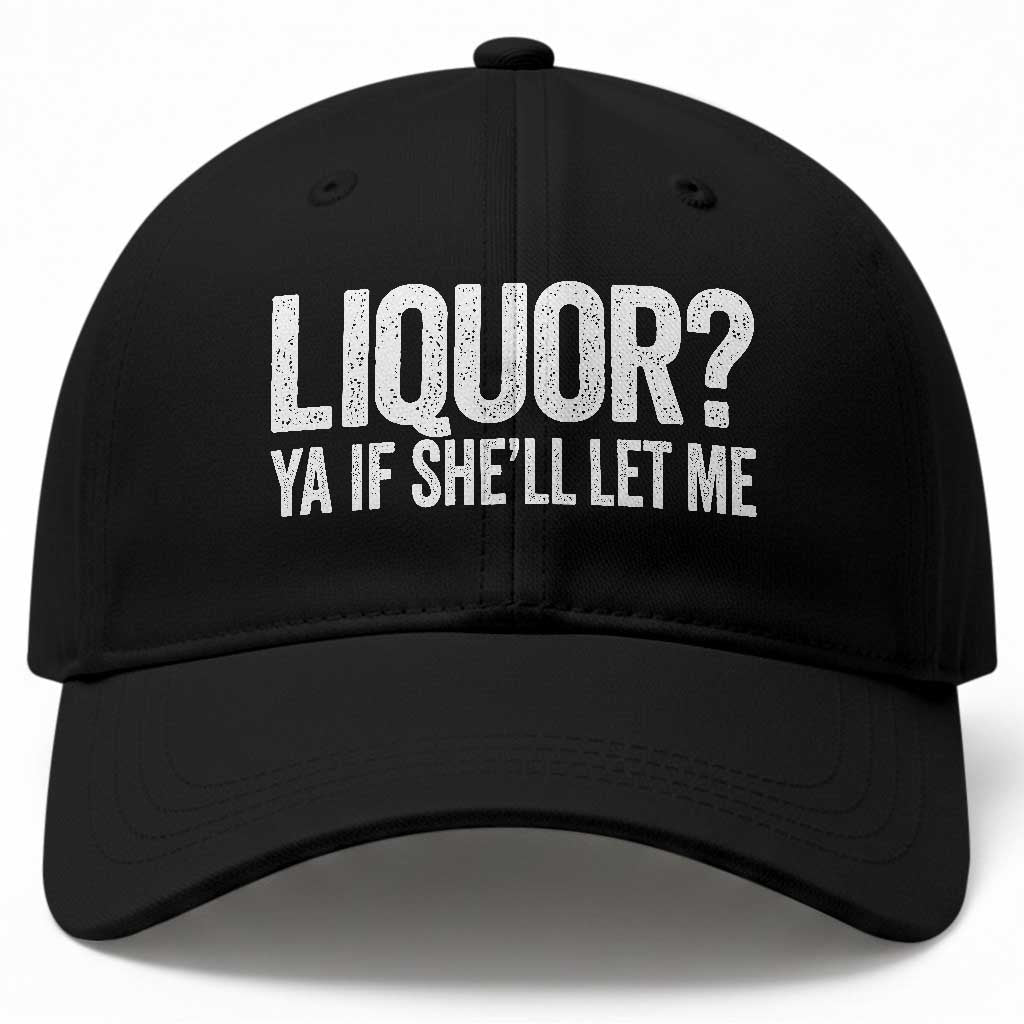 Liquor Ya If She'll Let Me Baseball Cap Funny Husband Adult Humor TS11 Print Your Wear