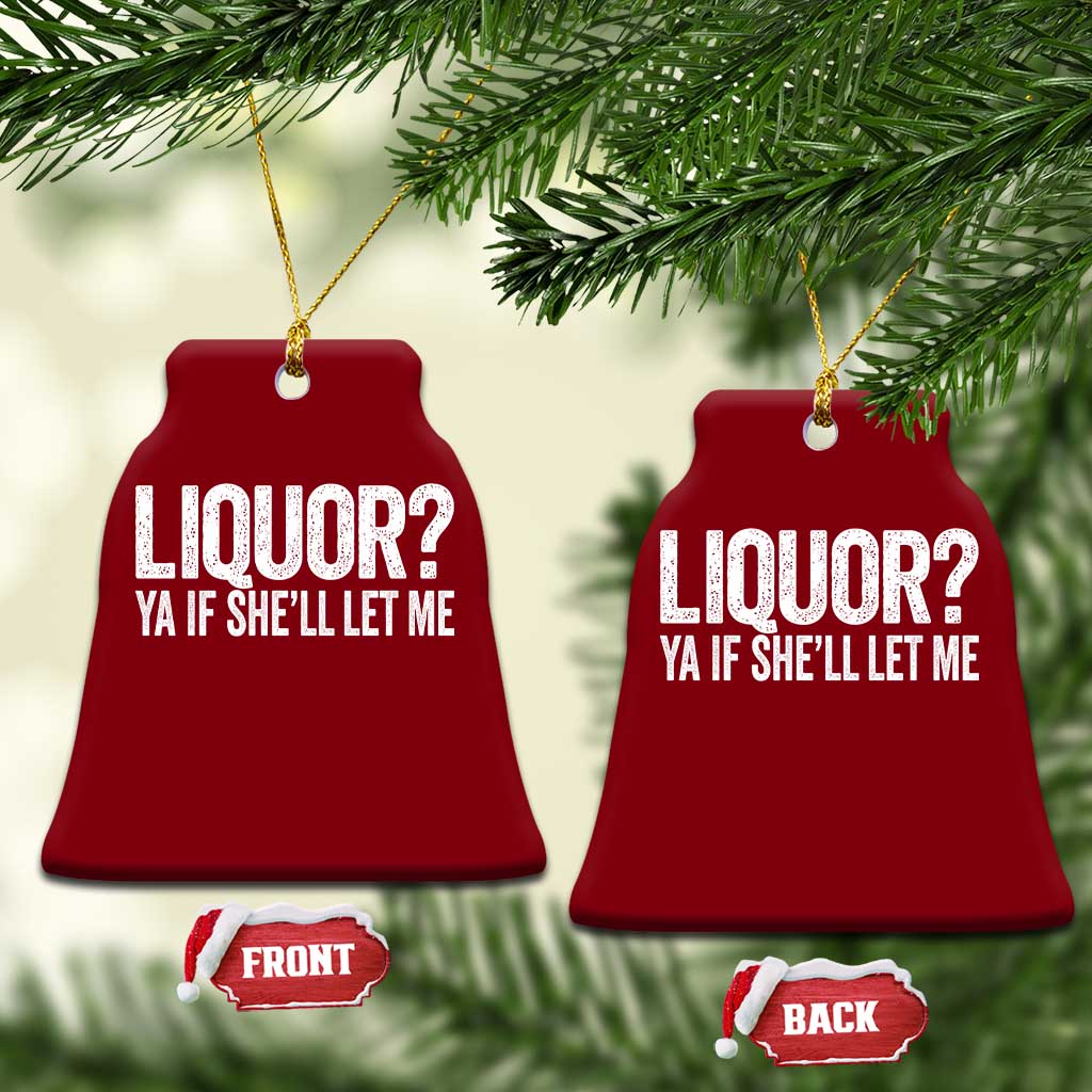 Liquor Ya If She'll Let Me Ceramic Ornament Funny Husband Adult Humor TS11 Print Your Wear