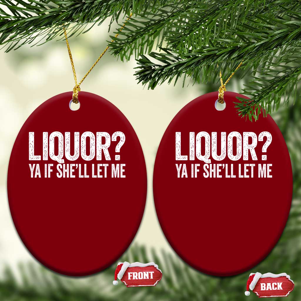 Liquor Ya If She'll Let Me Ceramic Ornament Funny Husband Adult Humor TS11 Print Your Wear