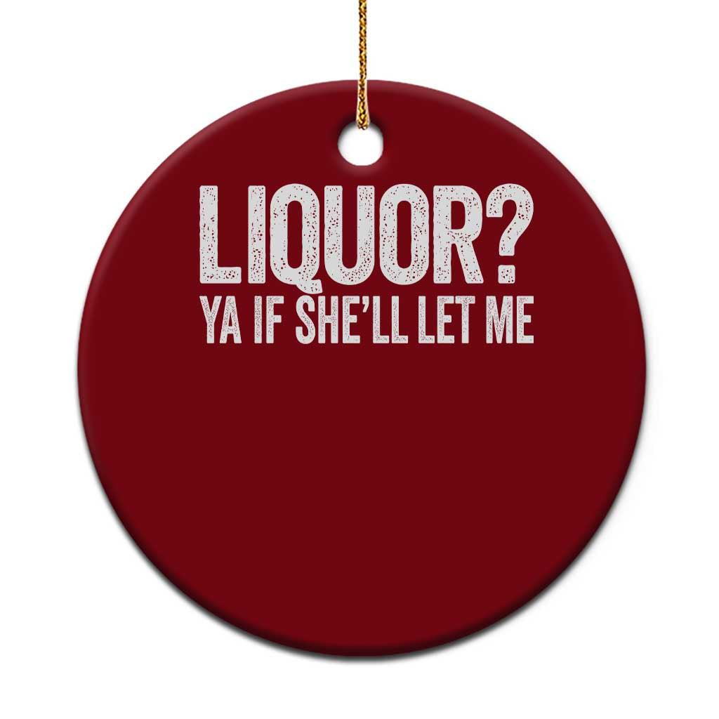 Liquor Ya If She'll Let Me Ceramic Ornament Funny Husband Adult Humor TS11 1pc Red Print Your Wear