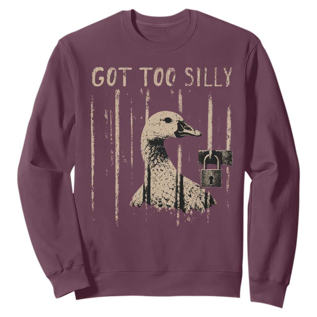 Got Too Silly Sweatshirt Funny Goose Jailbird Prison TS11 Maroon Print Your Wear