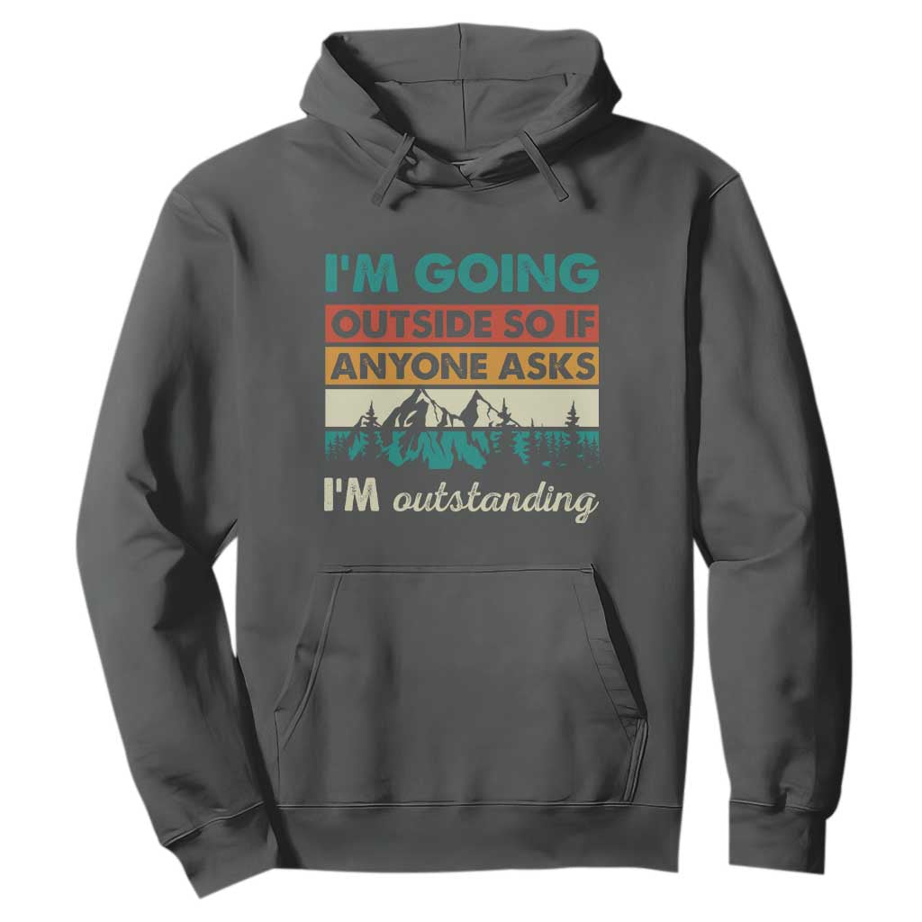 Funny I m Going Outside So If Anyone Asks I m Outstanding Hoodie Hiking Camping TS11 Dark Heather Print Your Wear