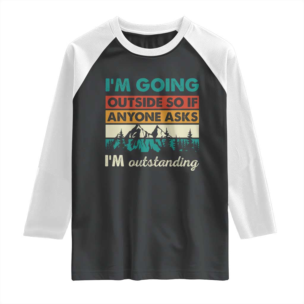 Funny I m Going Outside So If Anyone Asks I m Outstanding Raglan Shirt Hiking Camping TS11 Black White Print Your Wear