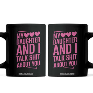 Funny My Daughter And I Talk Shit About You Coffee Mug TS11 Black Print Your Wear