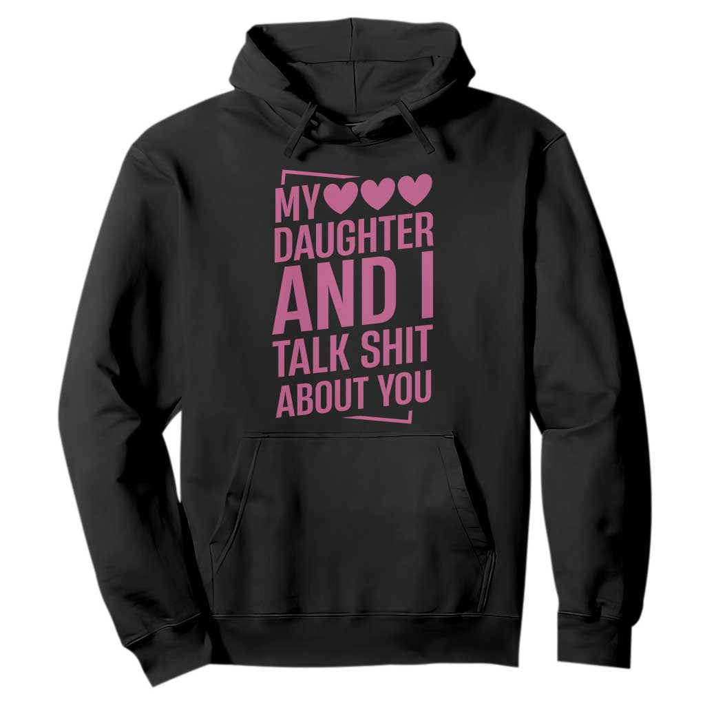 Funny My Daughter And I Talk Shit About You Hoodie TS11 Black Print Your Wear