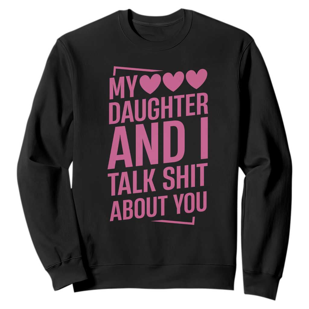 Funny My Daughter And I Talk Shit About You Sweatshirt TS11 Black Print Your Wear