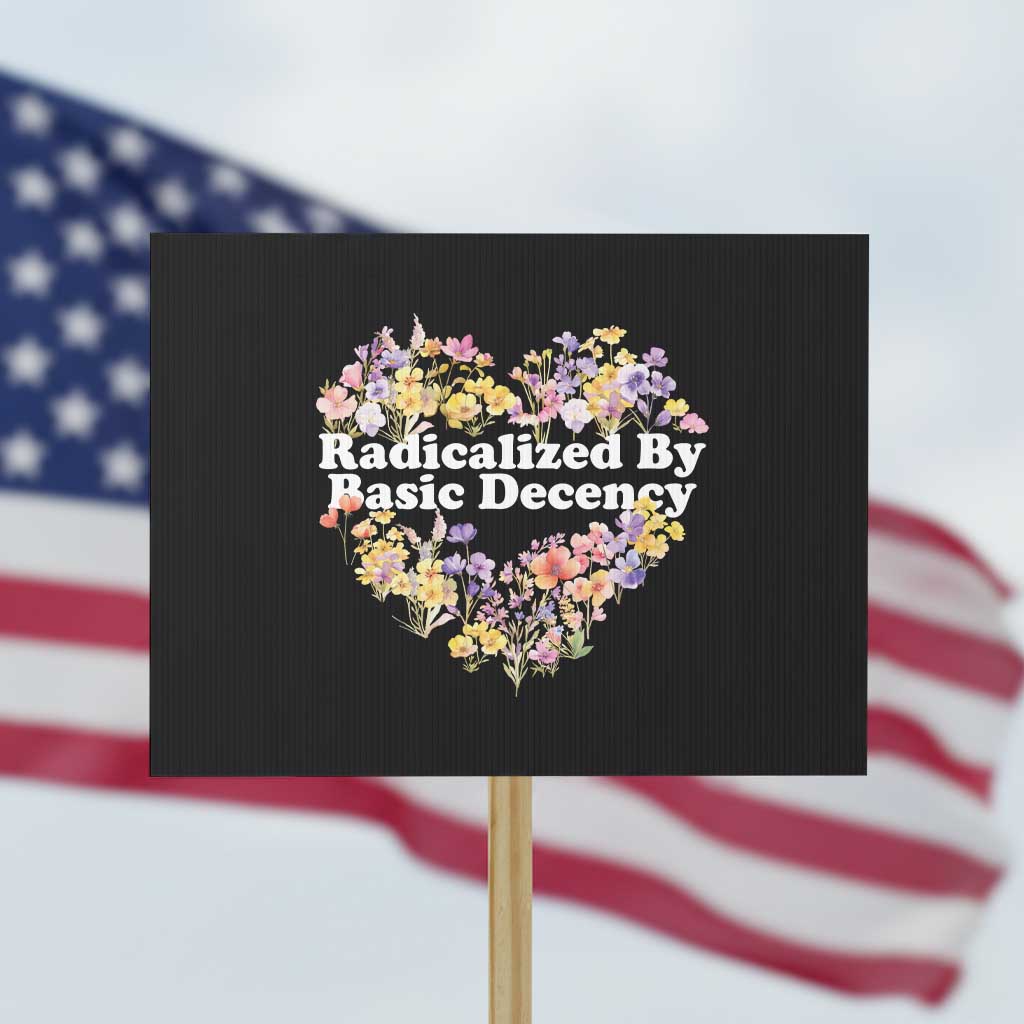 Funny Radicalized By Basic Decency Protest Sign Women Floral Heart TS11 Horizontal 18