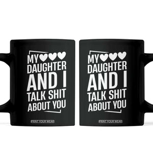 My Daughter And I Talk Shit About You Coffee Mug Funny Mom TS11 Black Print Your Wear