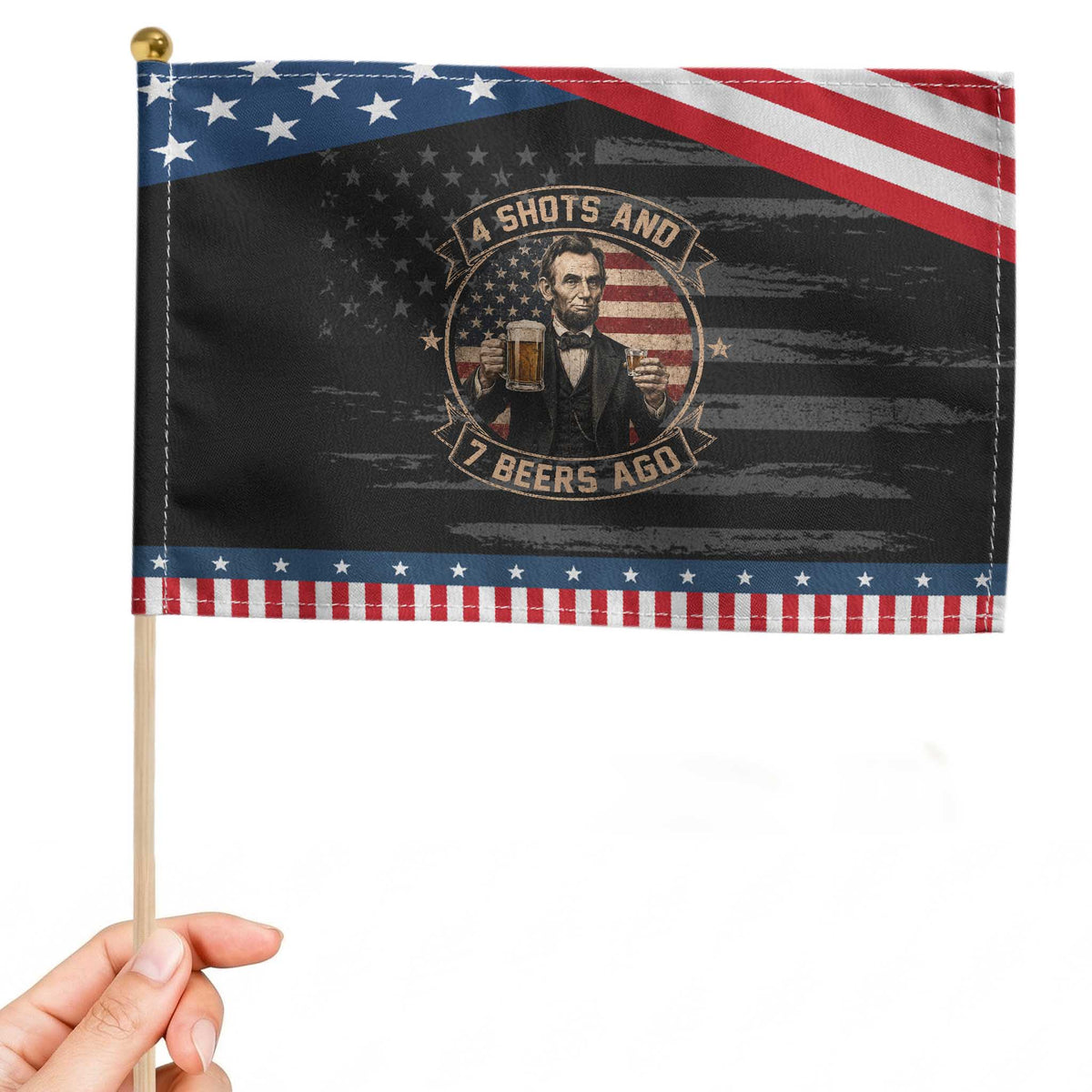 Abraham Lincoln 4 Shots and 7 Beers Ago Beer Drinking Patriotic Handheld Flag TS11 Distressed 8.2