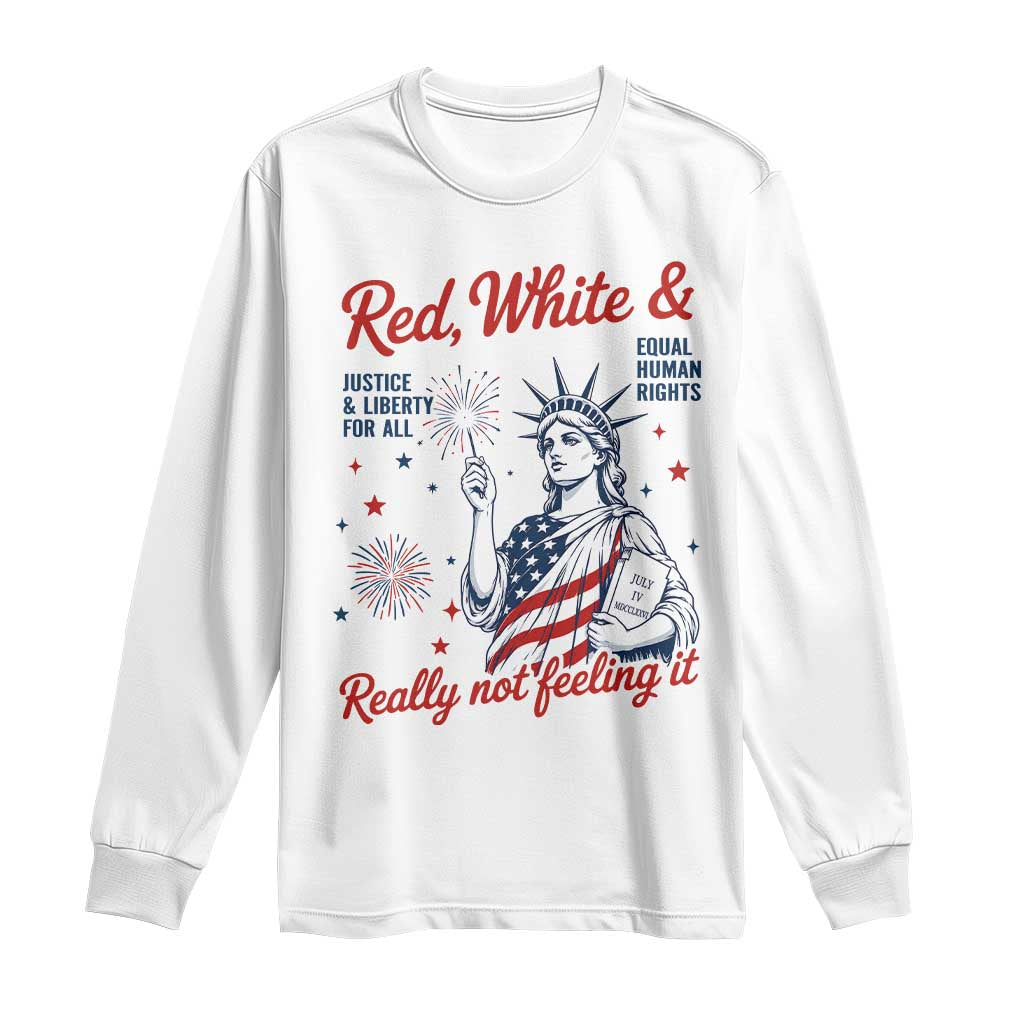 Red White and Not Really Feeling It Long Sleeve Shirt 4th of July Feminist Statue Of Liberty TS11 White Print Your Wear