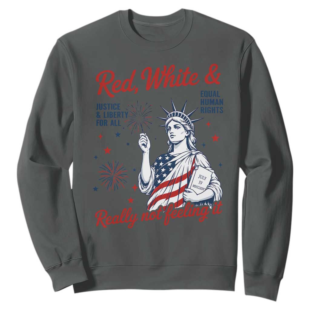Red White and Not Really Feeling It Sweatshirt 4th of July Feminist Statue Of Liberty TS11 Dark Heather Print Your Wear