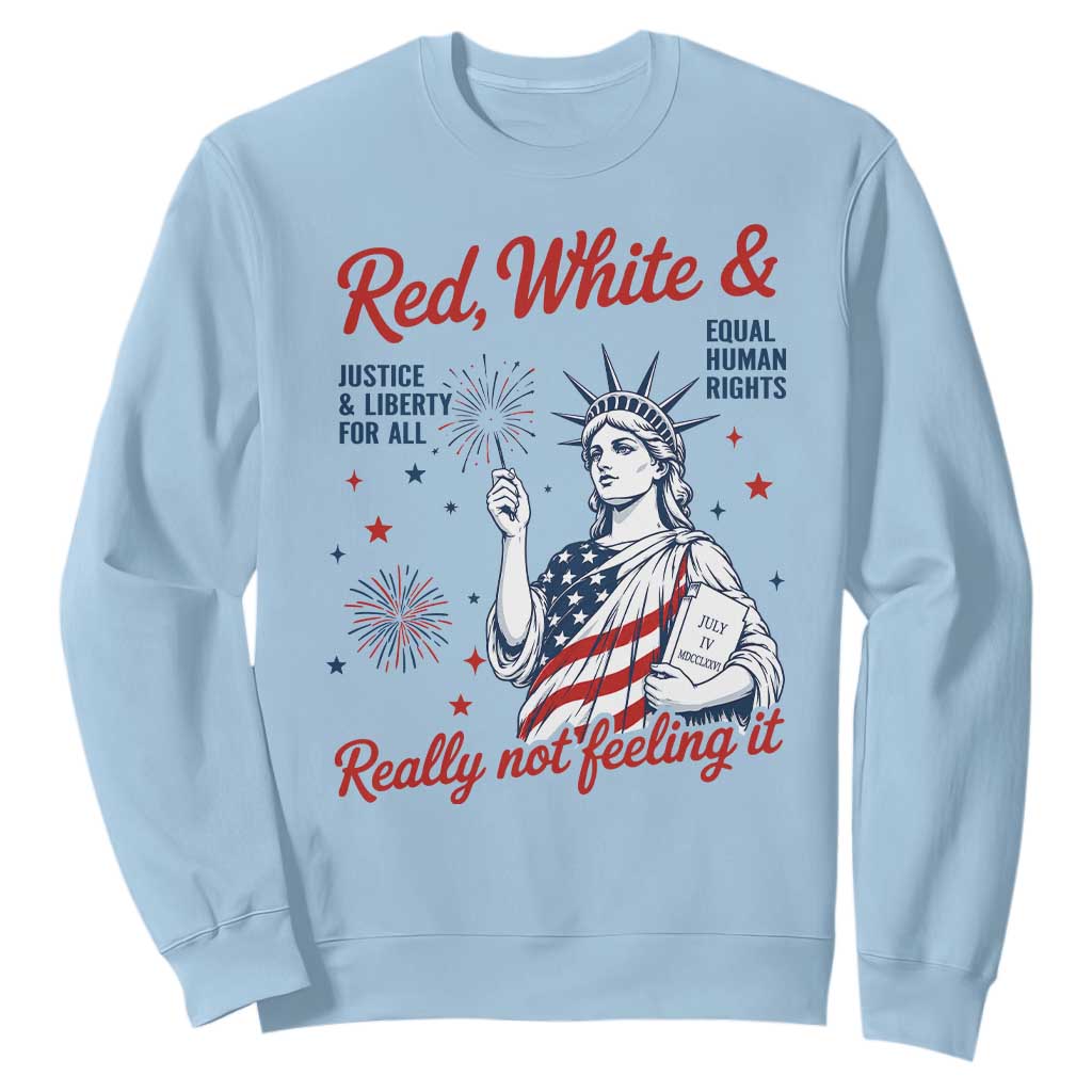 Red White and Not Really Feeling It Sweatshirt 4th of July Feminist Statue Of Liberty TS11 Light Blue Print Your Wear