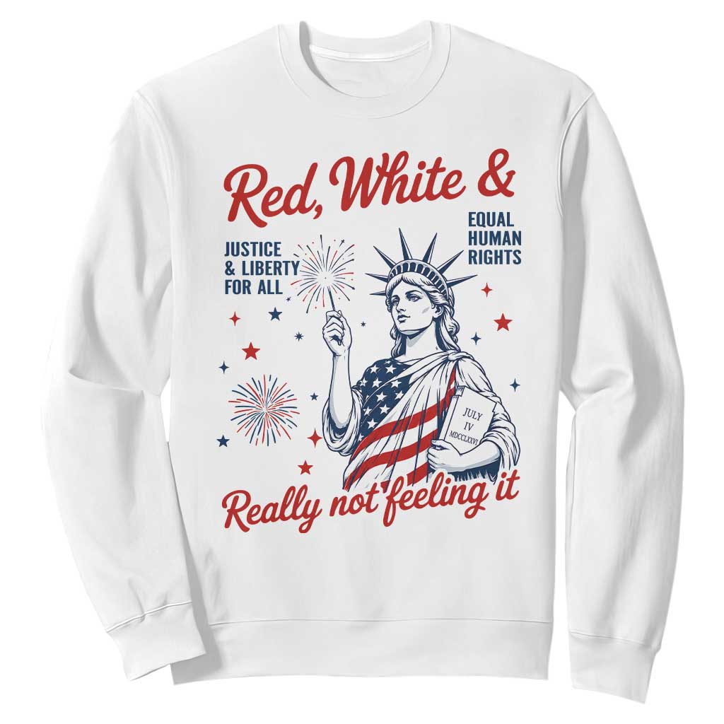 Red White and Not Really Feeling It Sweatshirt 4th of July Feminist Statue Of Liberty TS11 White Print Your Wear