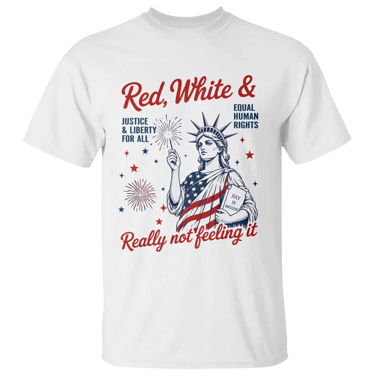 Red White and Not Really Feeling It T Shirt 4th of July Feminist Statue Of Liberty TS11 White Print Your Wear