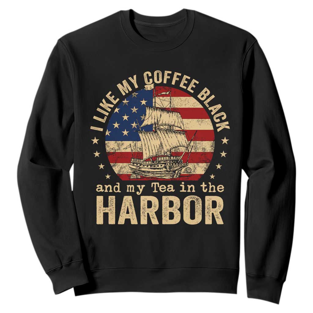 I Like My Coffee Black And My Tea In The Harbor Sweatshirt Funny US History TS11 Black Print Your Wear