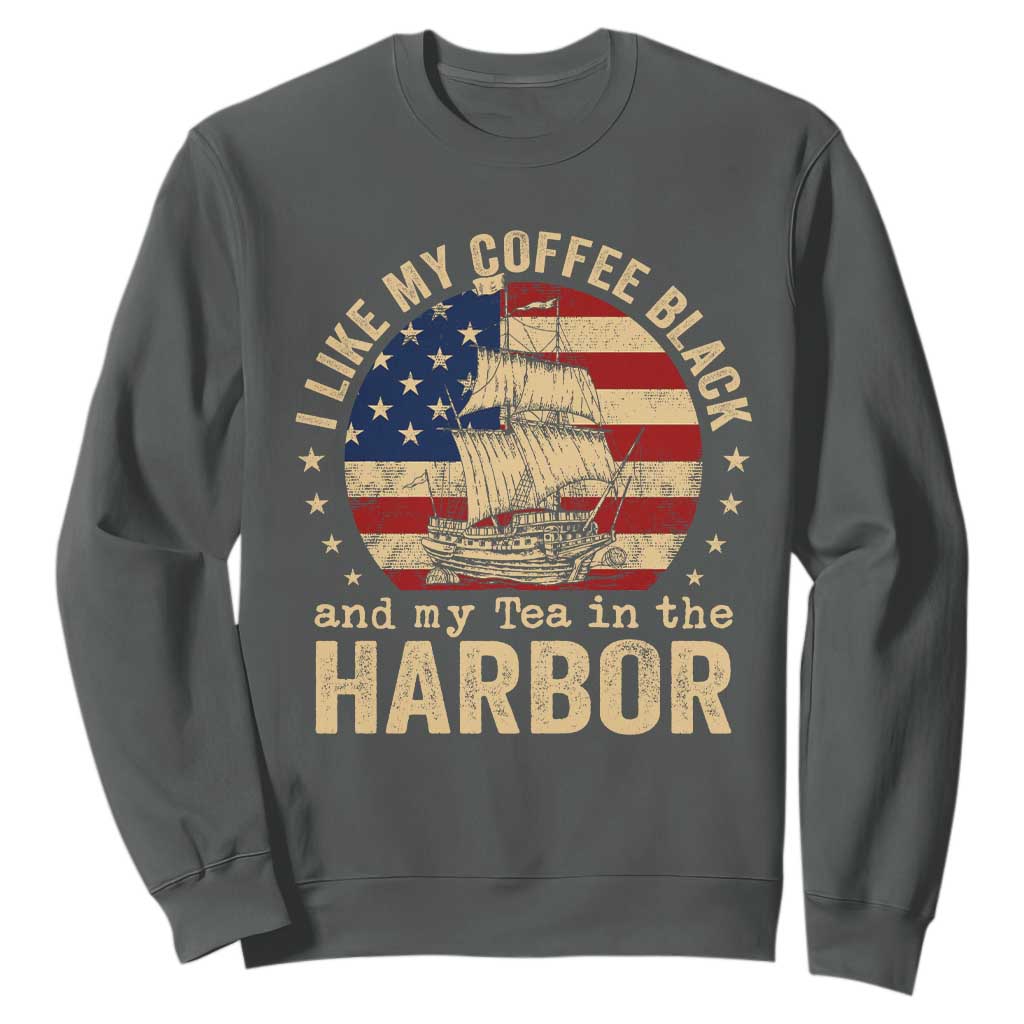 I Like My Coffee Black And My Tea In The Harbor Sweatshirt Funny US History TS11 Dark Heather Print Your Wear