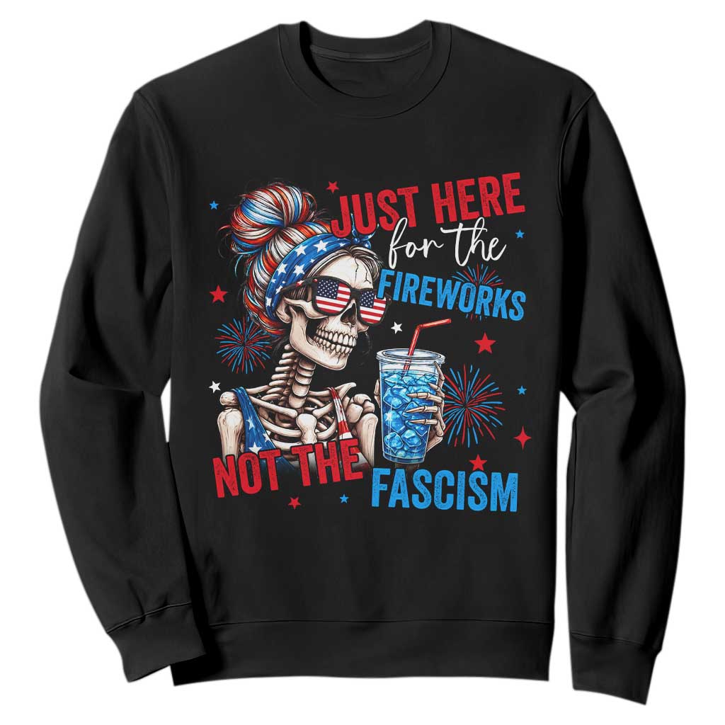 Just Here For The Fireworks Not The Fascism Sweatshirt Funny Skeleton 4th of July TS11 Black Print Your Wear