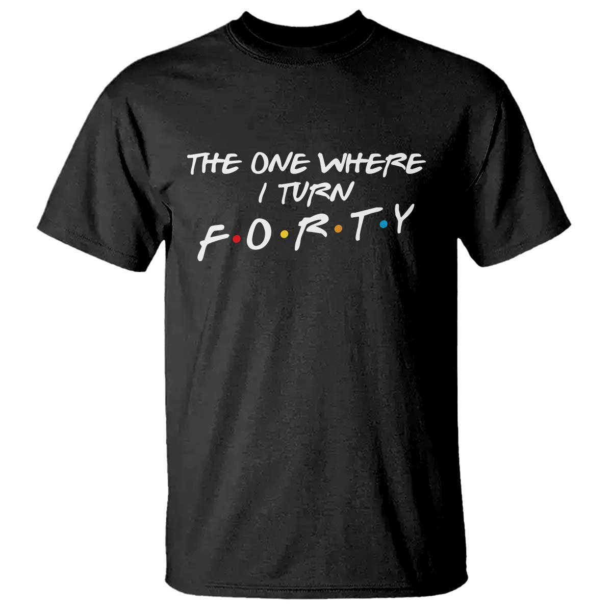 40th Birthday T Shirt The One Where I Turn Forty Funny TV Series Bday TS11 Black Print Your Wear