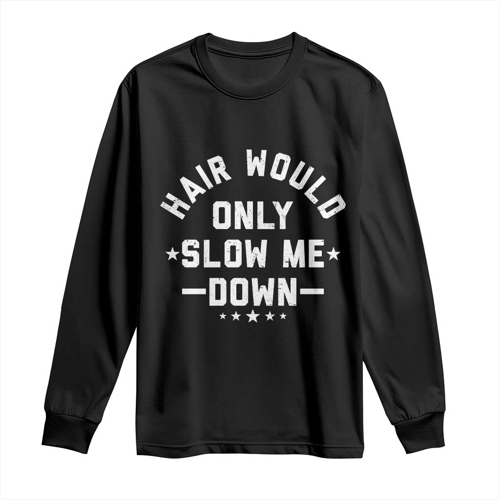 Hair Would Only Slow Me Down Funny Bald Humor Long Sleeve Shirt TS11 Black Print Your Wear
