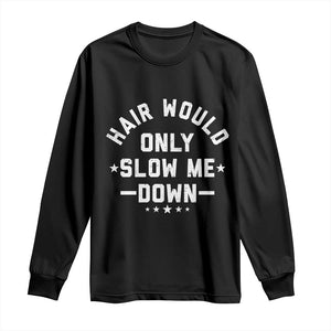 Hair Would Only Slow Me Down Funny Bald Humor Long Sleeve Shirt TS11 Black Print Your Wear