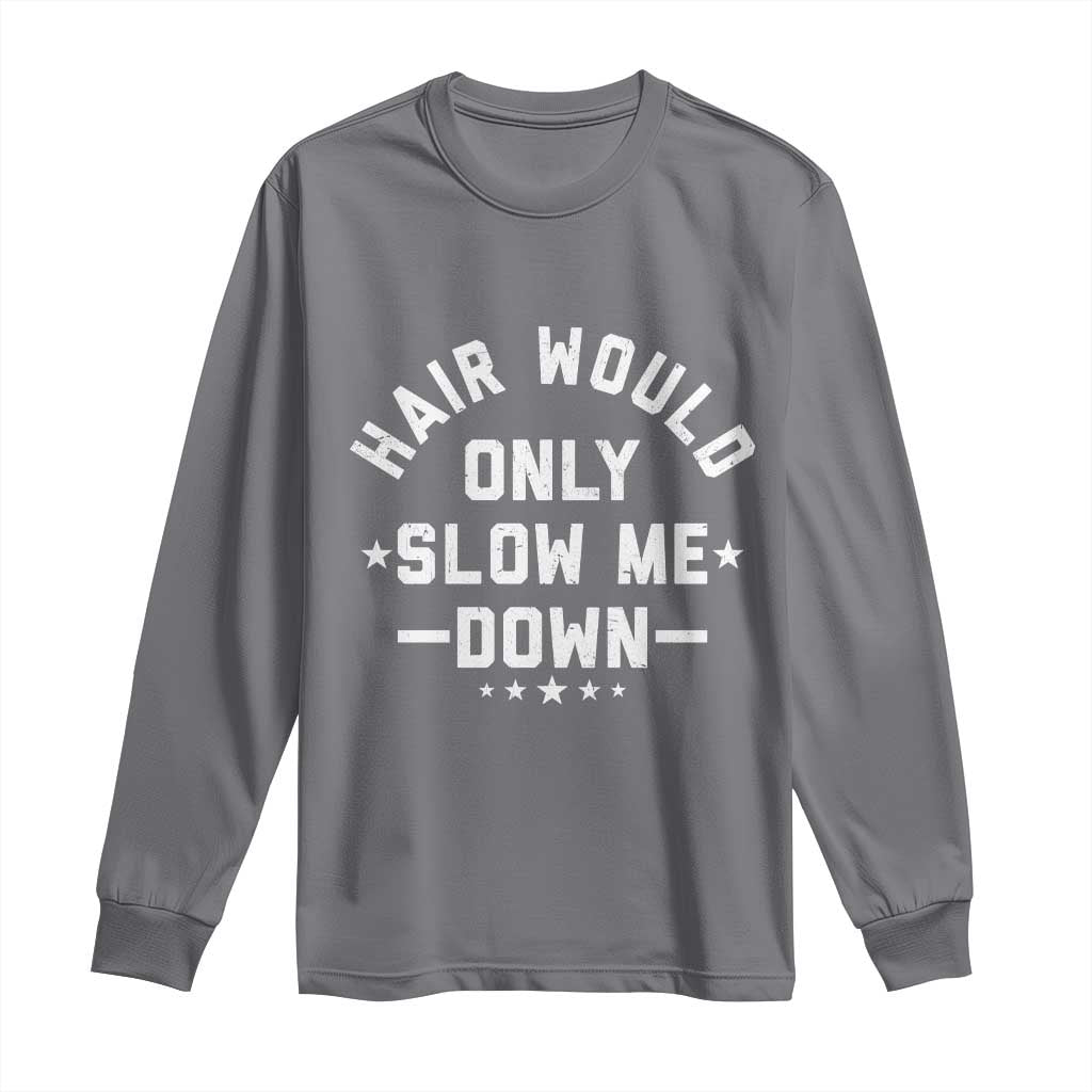Hair Would Only Slow Me Down Funny Bald Humor Long Sleeve Shirt TS11 Charcoal Print Your Wear