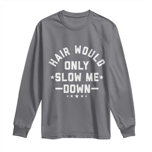 Hair Would Only Slow Me Down Funny Bald Humor Long Sleeve Shirt TS11 Charcoal Print Your Wear