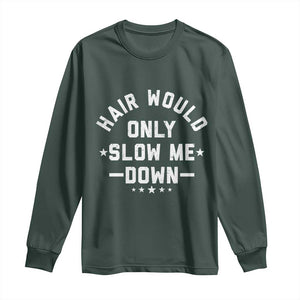 Hair Would Only Slow Me Down Funny Bald Humor Long Sleeve Shirt TS11 Dark Forest Green Print Your Wear