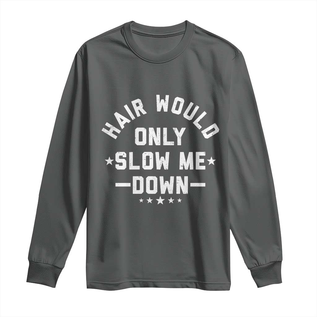 Hair Would Only Slow Me Down Funny Bald Humor Long Sleeve Shirt TS11 Dark Heather Print Your Wear