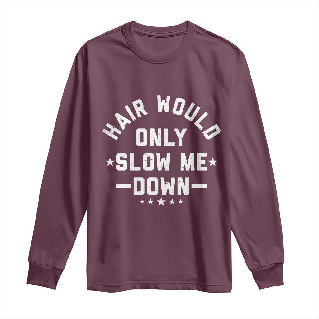 Hair Would Only Slow Me Down Funny Bald Humor Long Sleeve Shirt TS11 Maroon Print Your Wear
