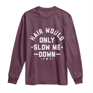Hair Would Only Slow Me Down Funny Bald Humor Long Sleeve Shirt TS11 Maroon Print Your Wear