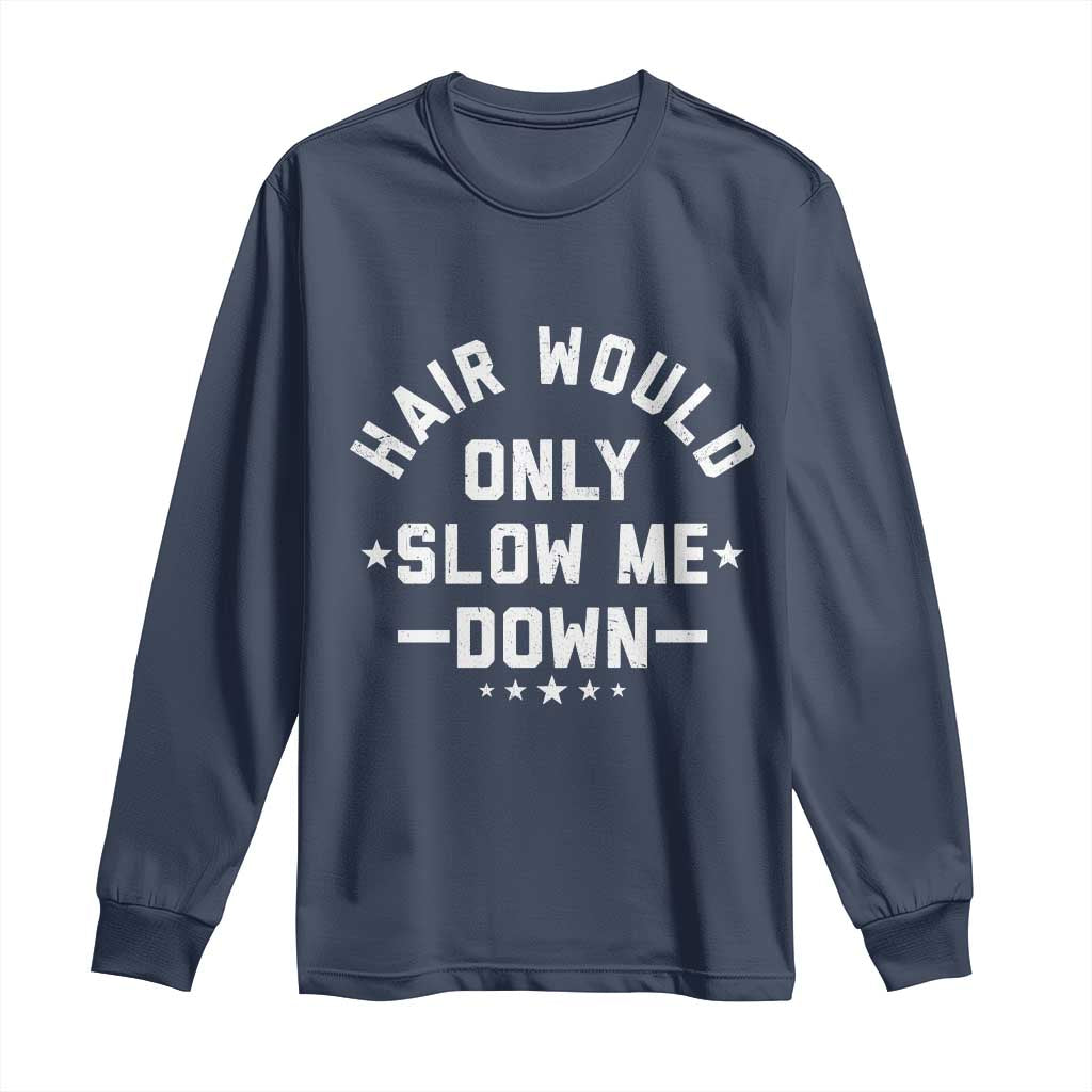Hair Would Only Slow Me Down Funny Bald Humor Long Sleeve Shirt TS11 Navy Print Your Wear