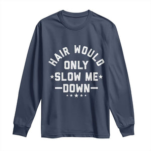 Hair Would Only Slow Me Down Funny Bald Humor Long Sleeve Shirt TS11 Navy Print Your Wear