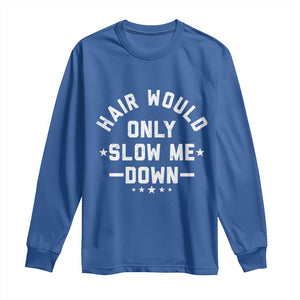 Hair Would Only Slow Me Down Funny Bald Humor Long Sleeve Shirt TS11 Royal Blue Print Your Wear