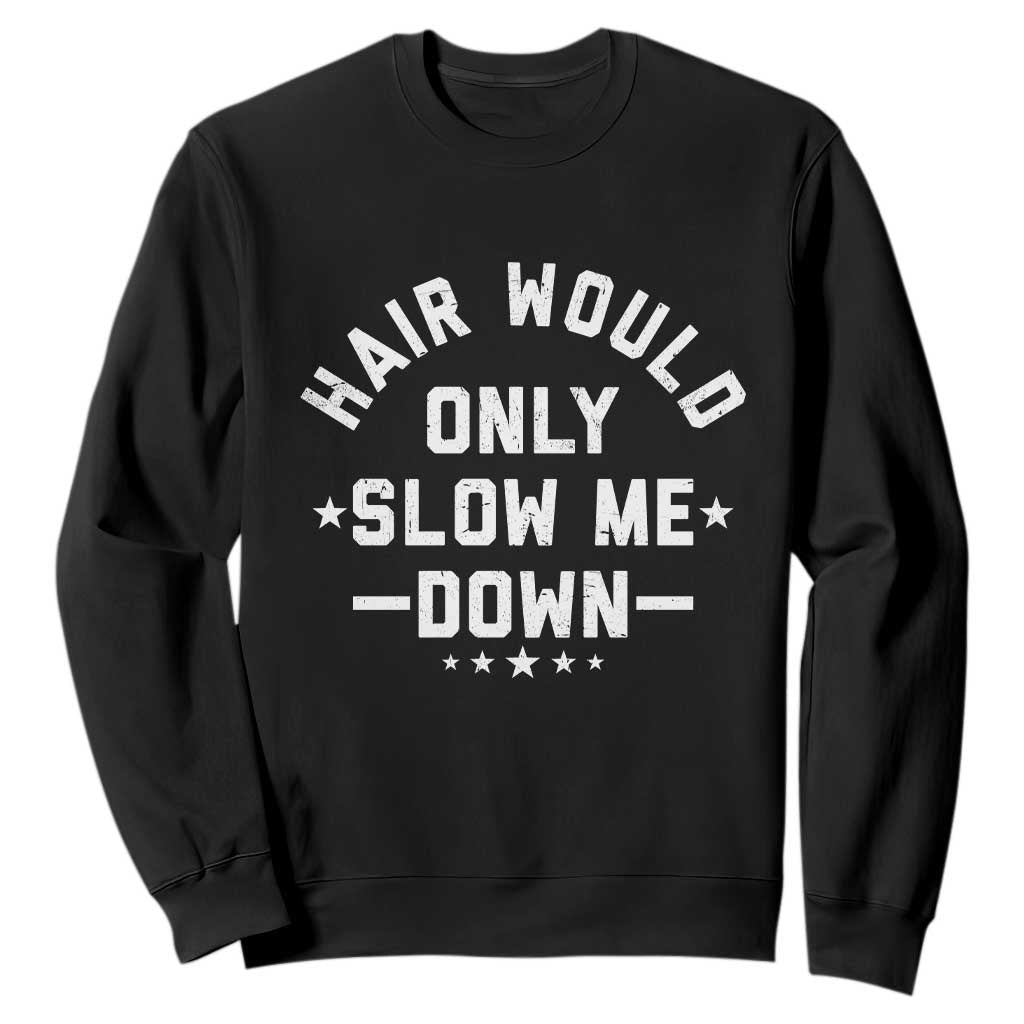 Hair Would Only Slow Me Down Funny Bald Humor Sweatshirt TS11 Black Print Your Wear